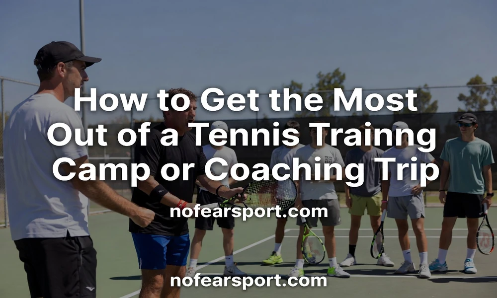 How to Get the Most Out of a Tennis Training Camp or Coaching Trip